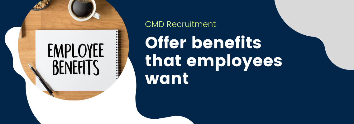 Offer benefits that employees want