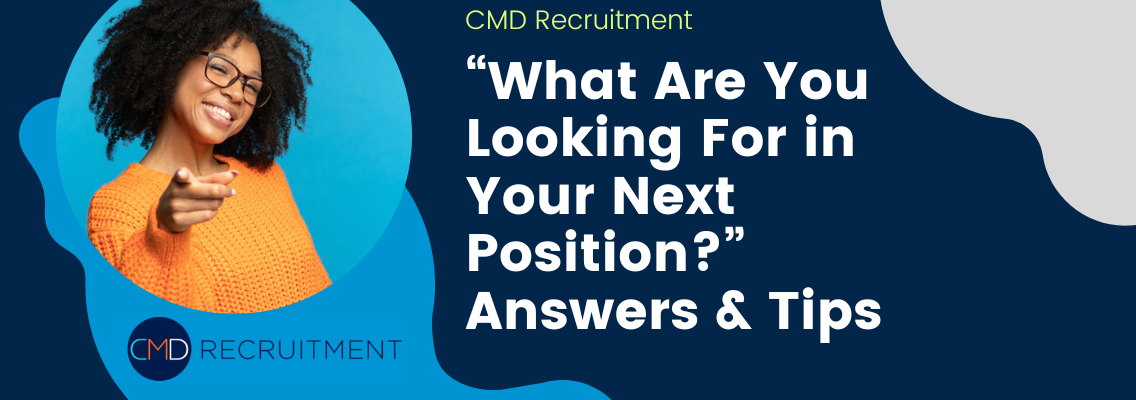 “What Are You Looking For in Your Next Position?” Answers & Tips