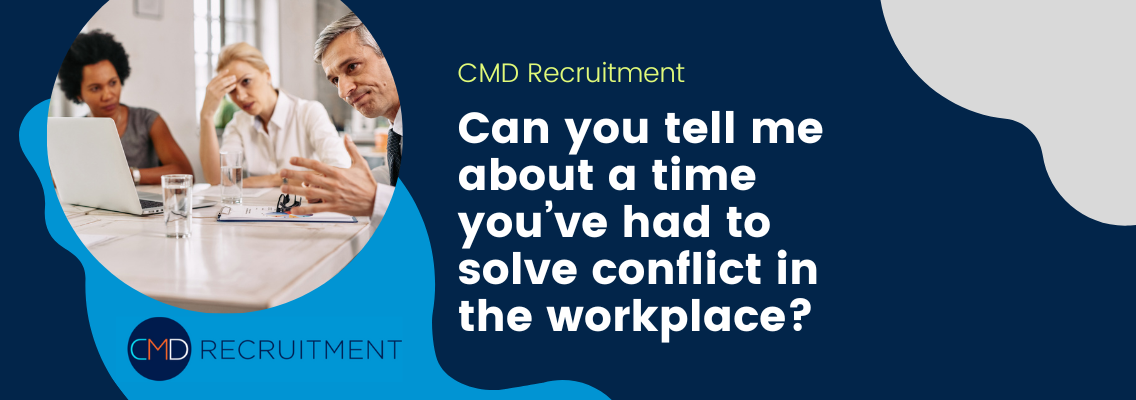 Can you tell me about a time you’ve had to solve conflict in the workplace?