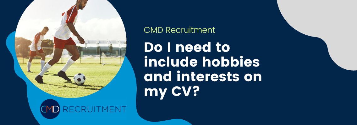 Do I need to include hobbies and interests on my CV?