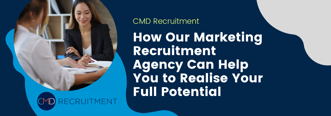 How Our Marketing Recruitment Agency Can Help You to Realise Your Full Potential