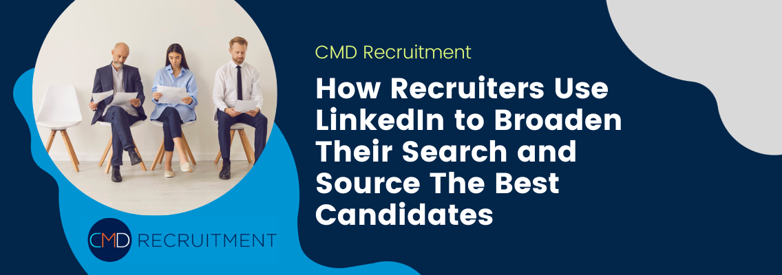 How Recruiters Use LinkedIn to Broaden Their Search and Source The Best Candidates
