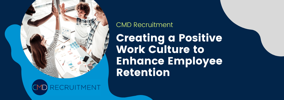 Creating a Positive Work Culture to Enhance Employee Retention