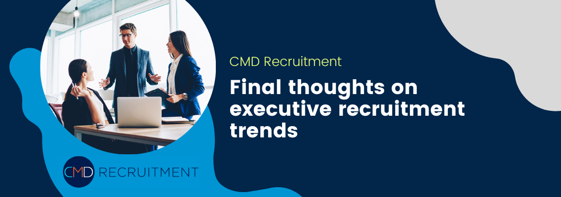 Final thoughts on executive recruitment trends