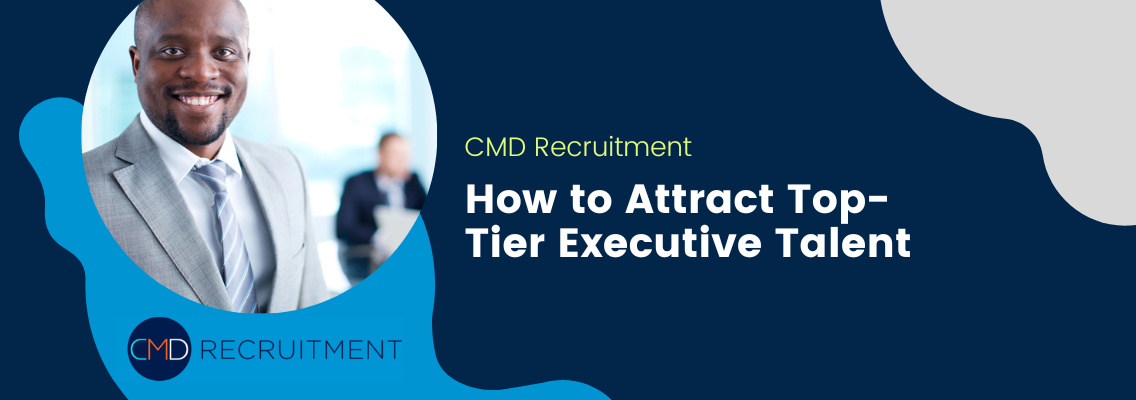 How to Attract Top-Tier Executive Talent in the Competitive UK Market