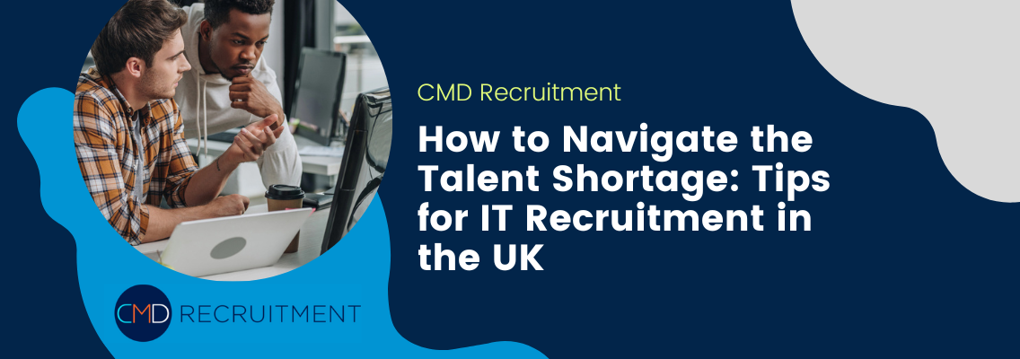 How to Navigate the Talent Shortage: Tips for IT Recruitment in the UK