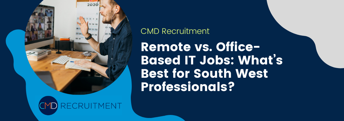 Remote vs. Office-Based IT Jobs: What’s Best for South West Professionals?