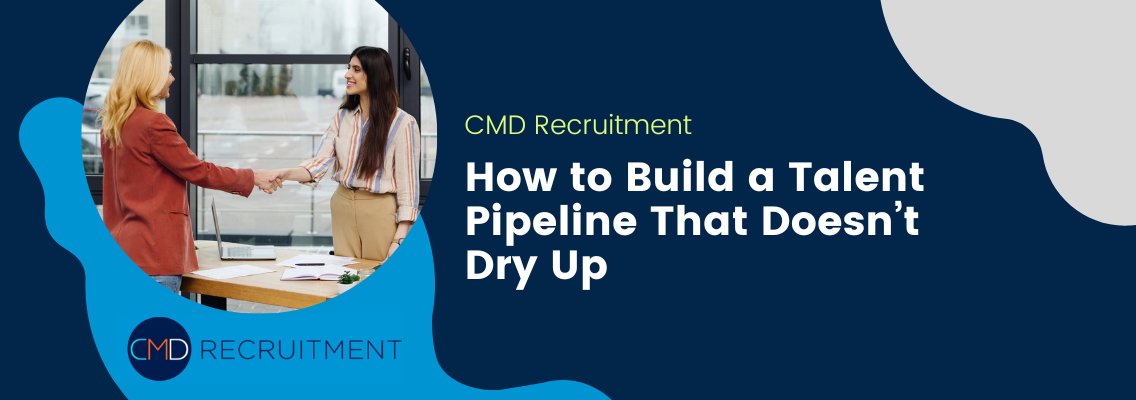 How to Build a Talent Pipeline That Doesn’t Dry Up